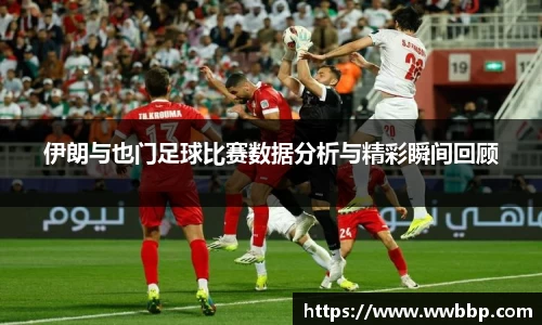 伊朗与也门足球比赛数据分析与精彩瞬间回顾