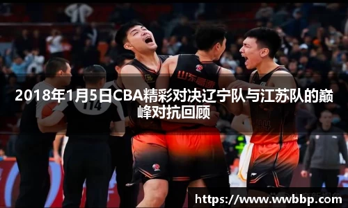 2018年1月5日CBA精彩对决辽宁队与江苏队的巅峰对抗回顾