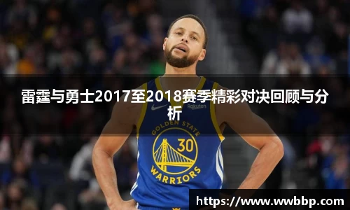 雷霆与勇士2017至2018赛季精彩对决回顾与分析