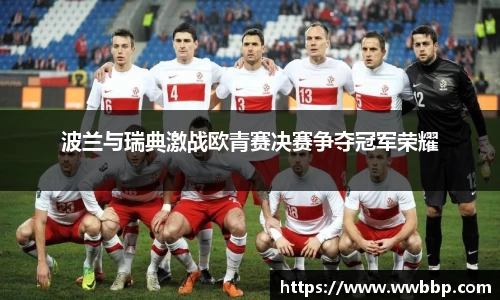 波兰与瑞典激战欧青赛决赛争夺冠军荣耀