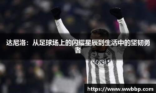 达尼洛：从足球场上的闪耀星辰到生活中的坚韧勇者