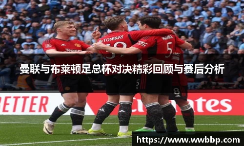 曼联与布莱顿足总杯对决精彩回顾与赛后分析